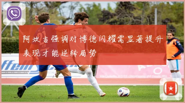 阿坎吉强调对博德闪耀需显著提升表现才能逆转局势