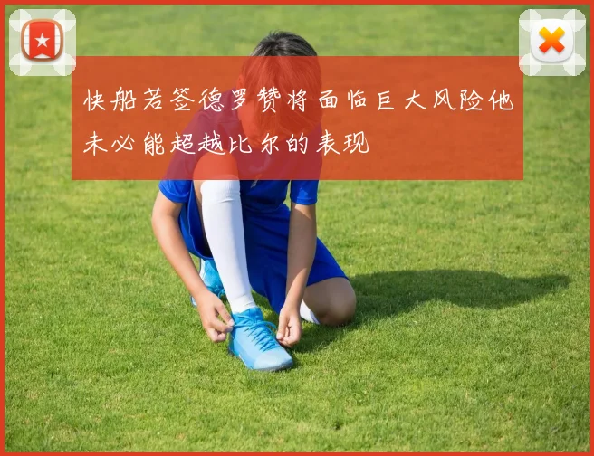 快船若签德罗赞将面临巨大风险他未必能超越比尔的表现