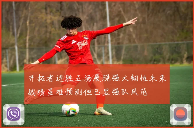 开拓者连胜五场展现强大韧性未来战绩虽难预测但已显强队风范